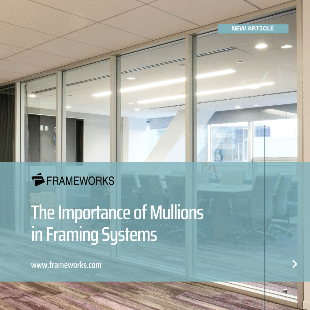 The Importance of Mullions in Framing Systems - Frameworks Manufacturing